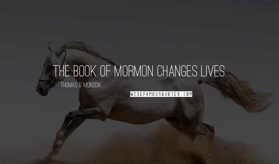 Thomas S. Monson Quotes: The Book of Mormon changes lives.