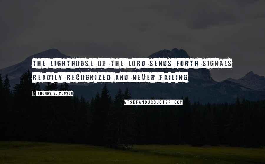 Thomas S. Monson Quotes: The lighthouse of the Lord sends forth signals readily recognized and never failing