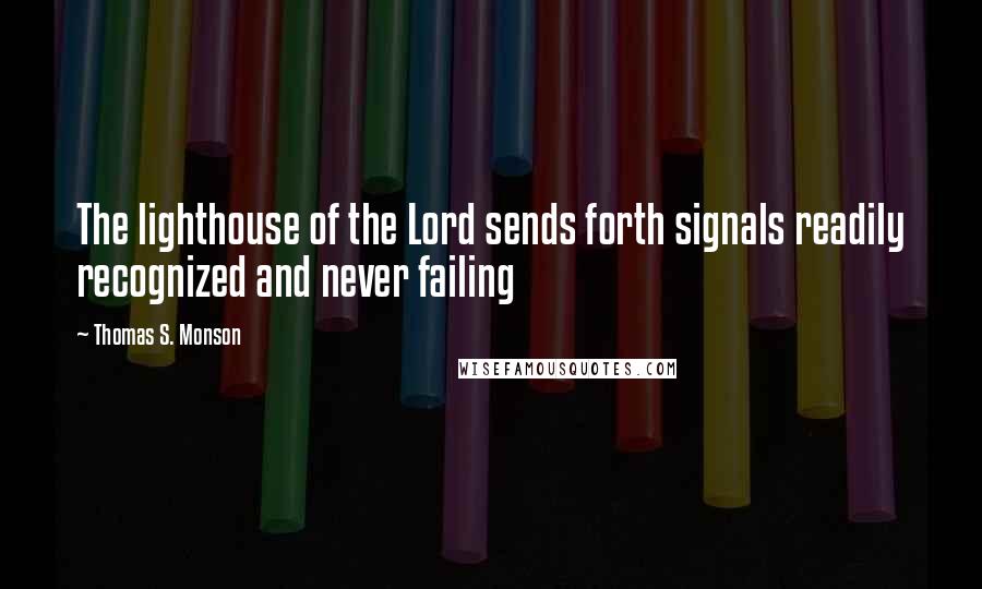 Thomas S. Monson Quotes: The lighthouse of the Lord sends forth signals readily recognized and never failing