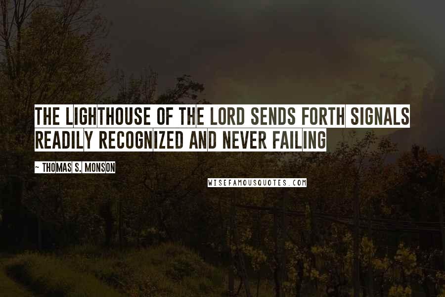 Thomas S. Monson Quotes: The lighthouse of the Lord sends forth signals readily recognized and never failing