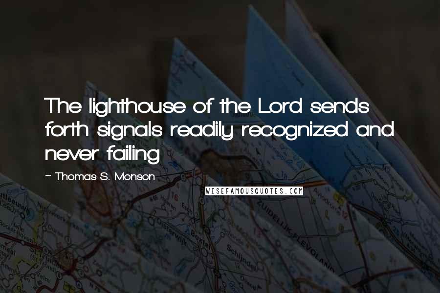 Thomas S. Monson Quotes: The lighthouse of the Lord sends forth signals readily recognized and never failing