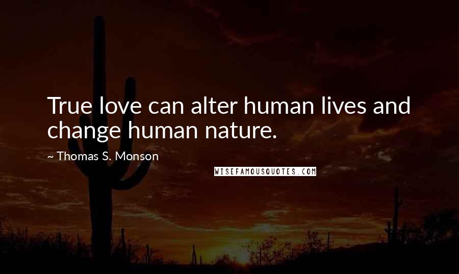 Thomas S. Monson Quotes: True love can alter human lives and change human nature.