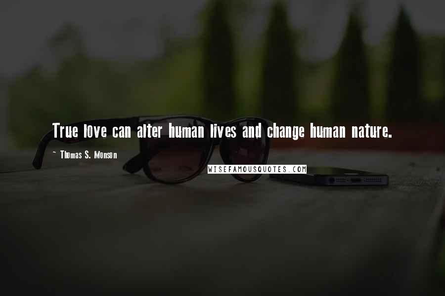 Thomas S. Monson Quotes: True love can alter human lives and change human nature.