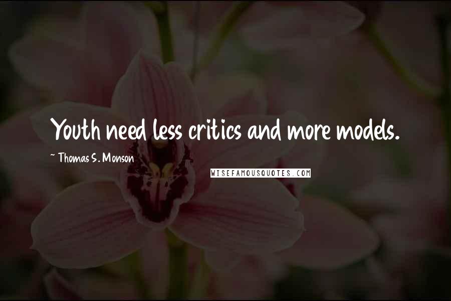 Thomas S. Monson Quotes: Youth need less critics and more models.