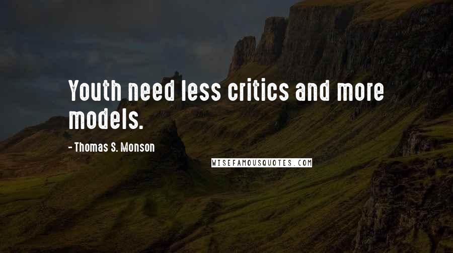 Thomas S. Monson Quotes: Youth need less critics and more models.