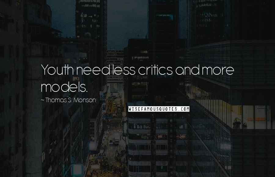 Thomas S. Monson Quotes: Youth need less critics and more models.