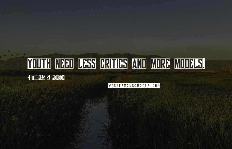 Thomas S. Monson Quotes: Youth need less critics and more models.