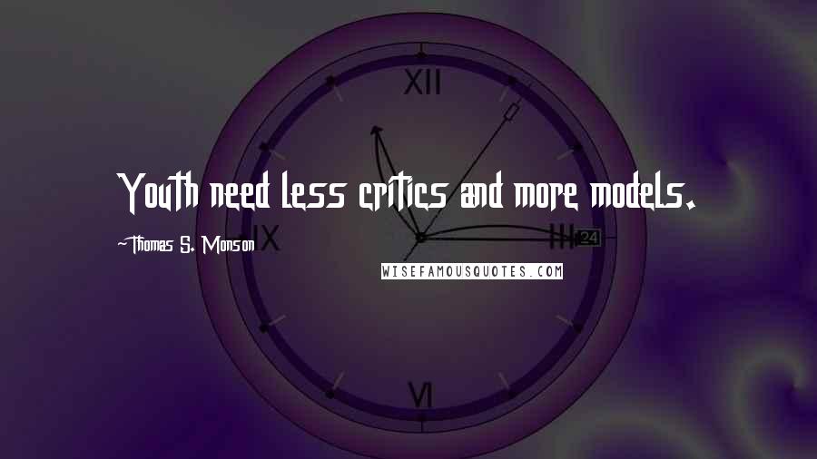 Thomas S. Monson Quotes: Youth need less critics and more models.