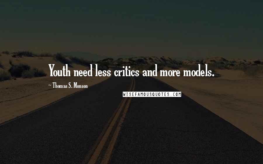 Thomas S. Monson Quotes: Youth need less critics and more models.