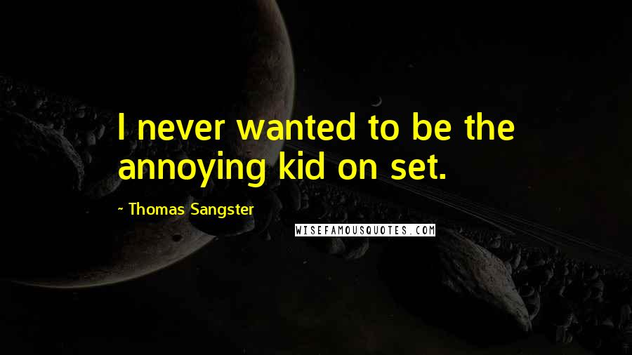 Thomas Sangster Quotes: I never wanted to be the annoying kid on set.