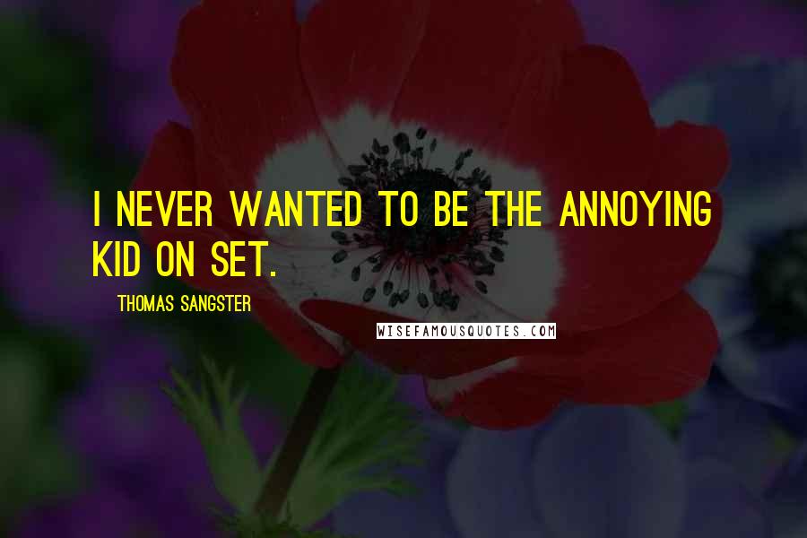 Thomas Sangster Quotes: I never wanted to be the annoying kid on set.