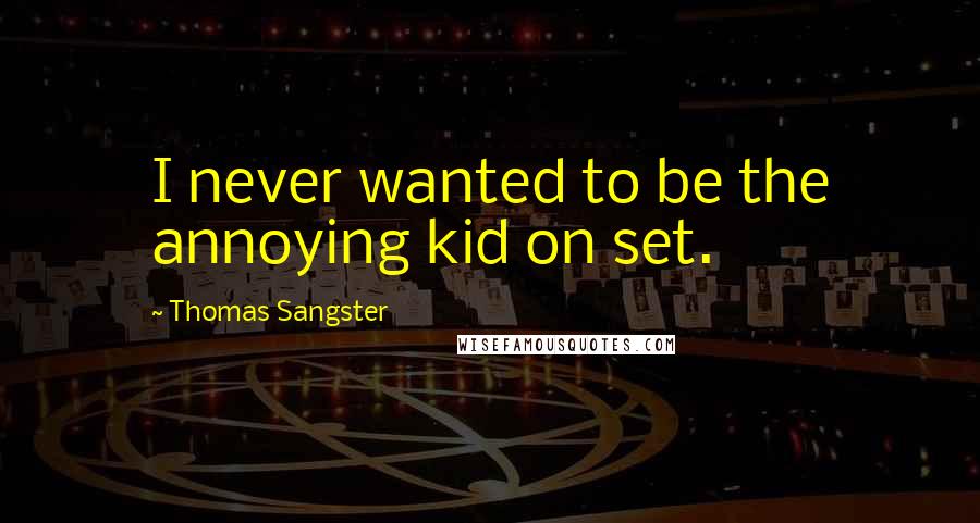 Thomas Sangster Quotes: I never wanted to be the annoying kid on set.