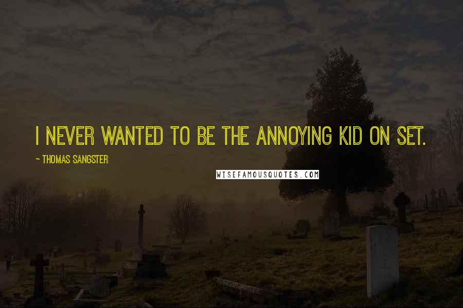 Thomas Sangster Quotes: I never wanted to be the annoying kid on set.