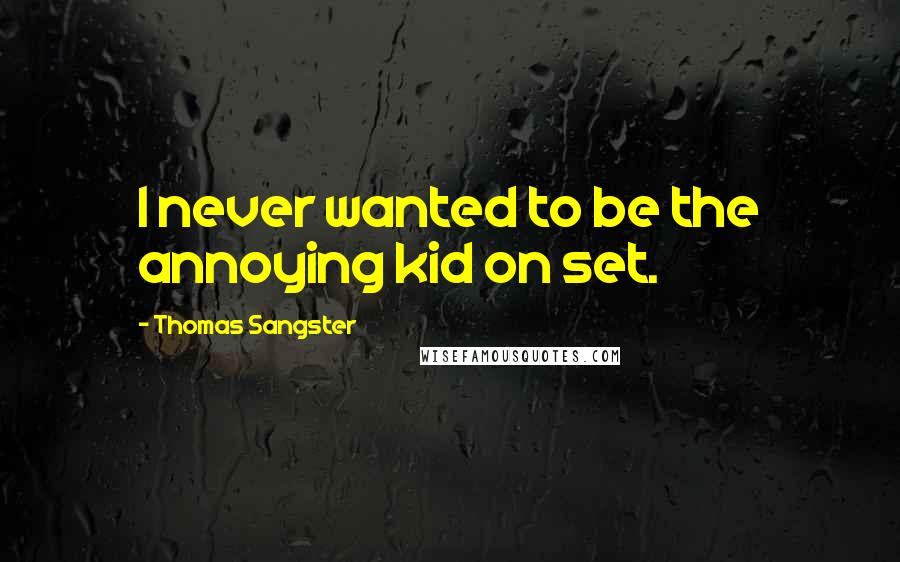 Thomas Sangster Quotes: I never wanted to be the annoying kid on set.