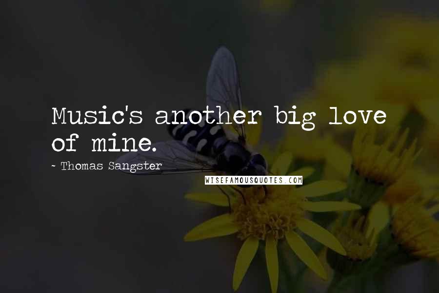 Thomas Sangster Quotes: Music's another big love of mine.