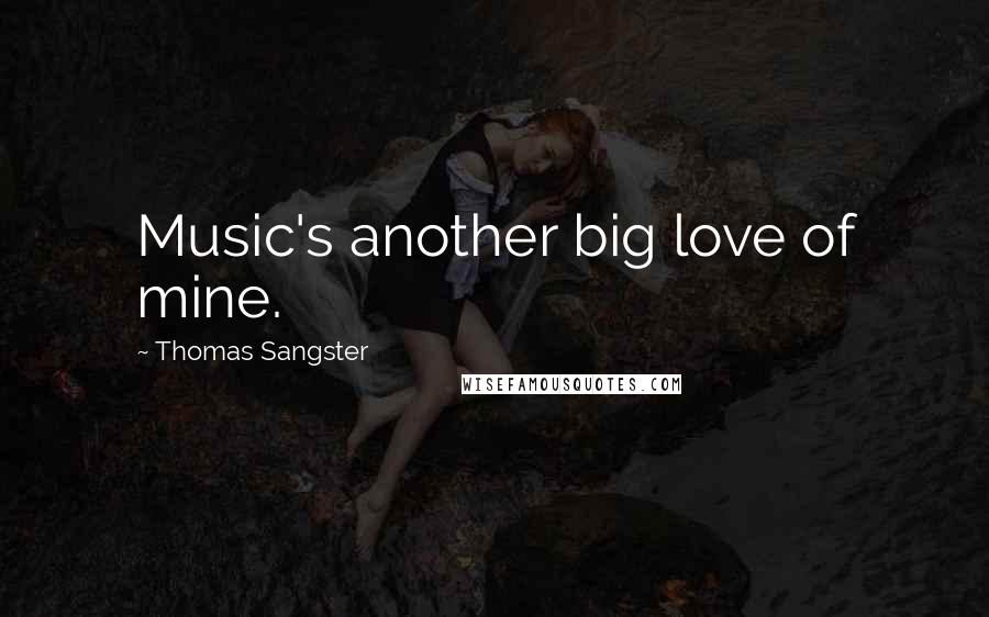 Thomas Sangster Quotes: Music's another big love of mine.