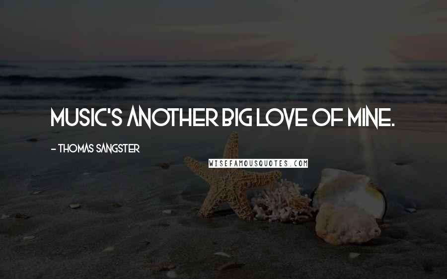 Thomas Sangster Quotes: Music's another big love of mine.