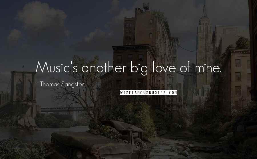 Thomas Sangster Quotes: Music's another big love of mine.
