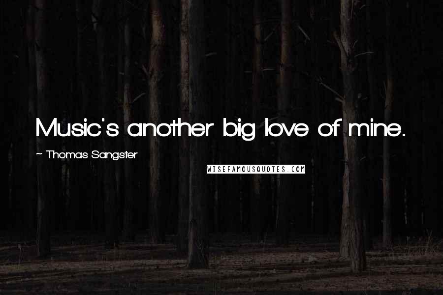 Thomas Sangster Quotes: Music's another big love of mine.