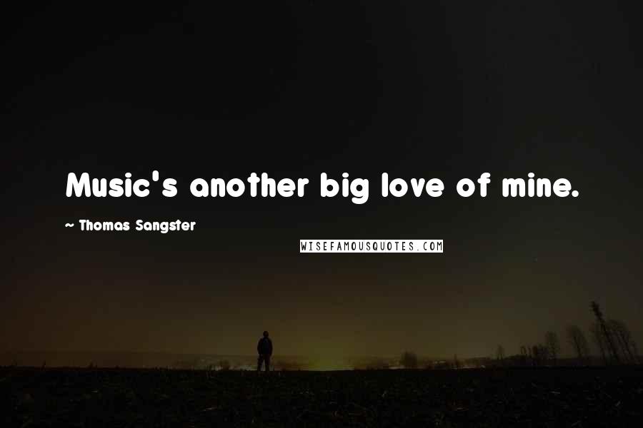 Thomas Sangster Quotes: Music's another big love of mine.