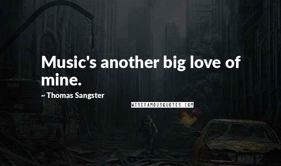 Thomas Sangster Quotes: Music's another big love of mine.