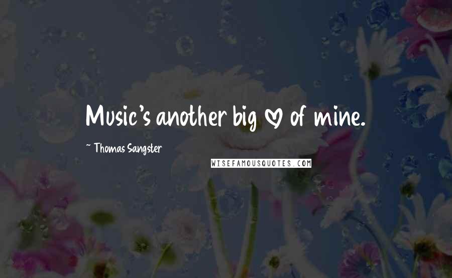 Thomas Sangster Quotes: Music's another big love of mine.