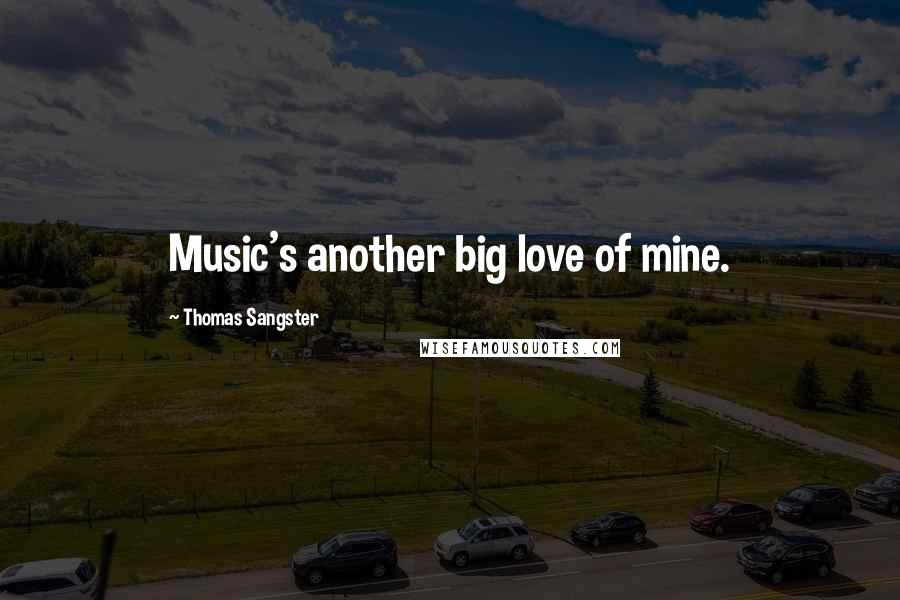 Thomas Sangster Quotes: Music's another big love of mine.