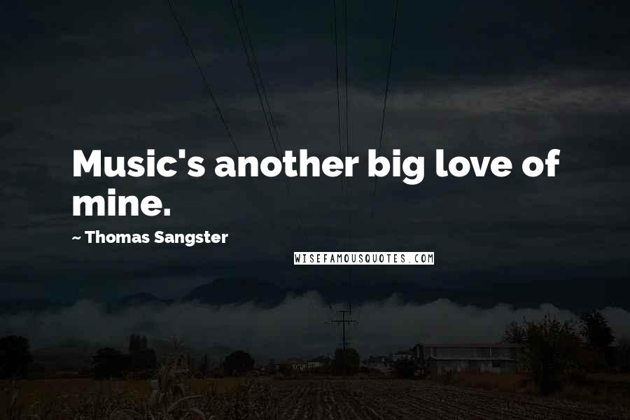 Thomas Sangster Quotes: Music's another big love of mine.