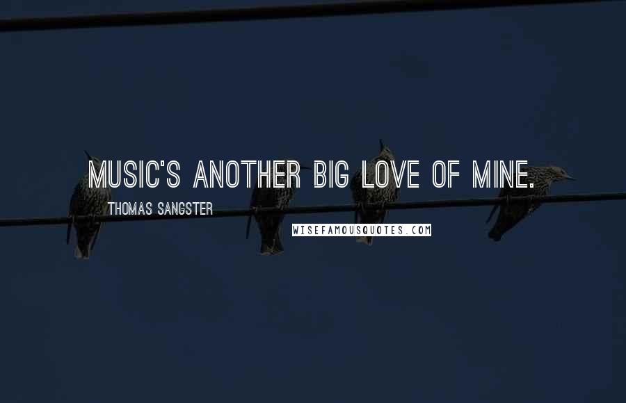 Thomas Sangster Quotes: Music's another big love of mine.