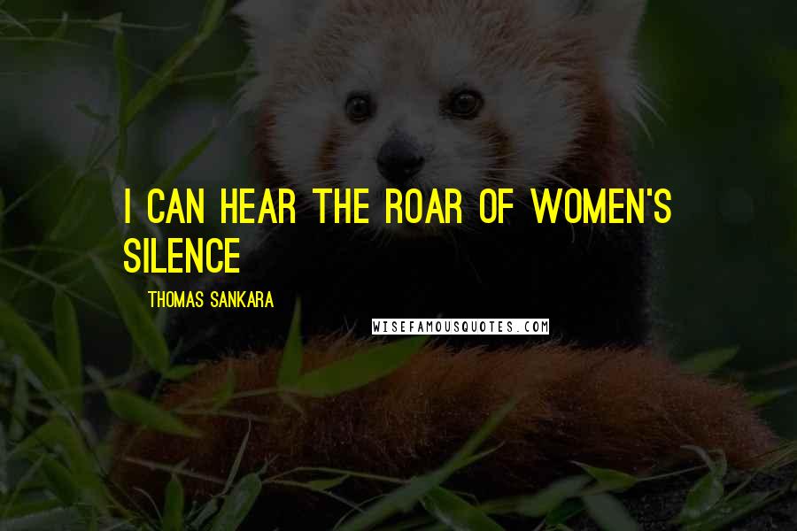 Thomas Sankara Quotes: I can hear the roar of women's silence