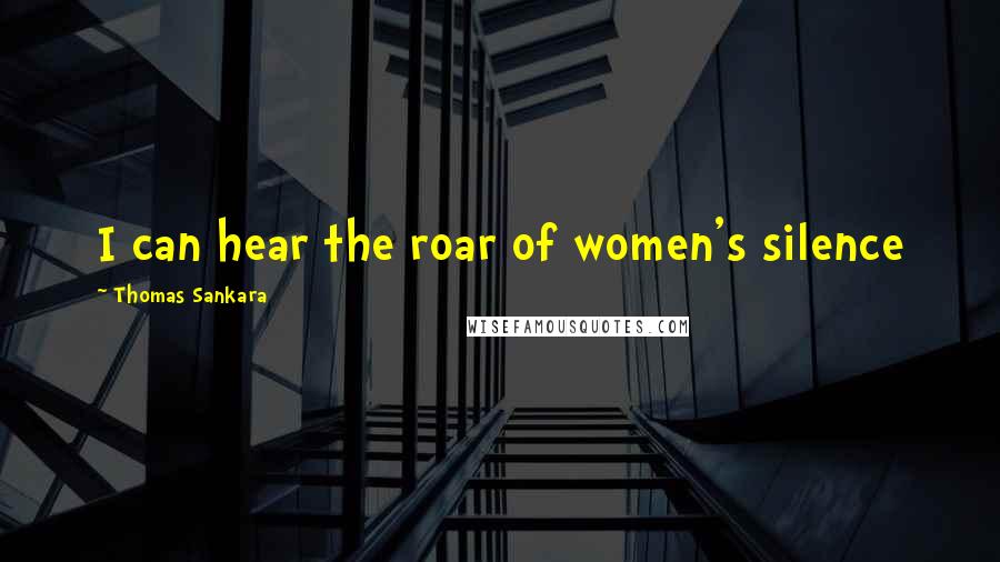 Thomas Sankara Quotes: I can hear the roar of women's silence