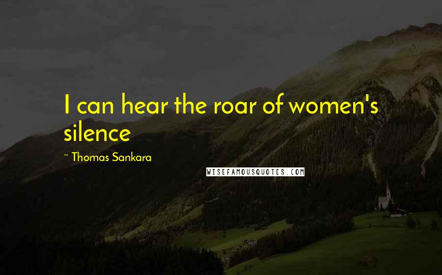 Thomas Sankara Quotes: I can hear the roar of women's silence