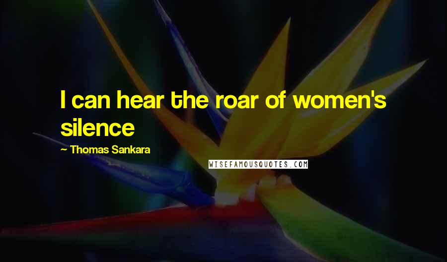 Thomas Sankara Quotes: I can hear the roar of women's silence