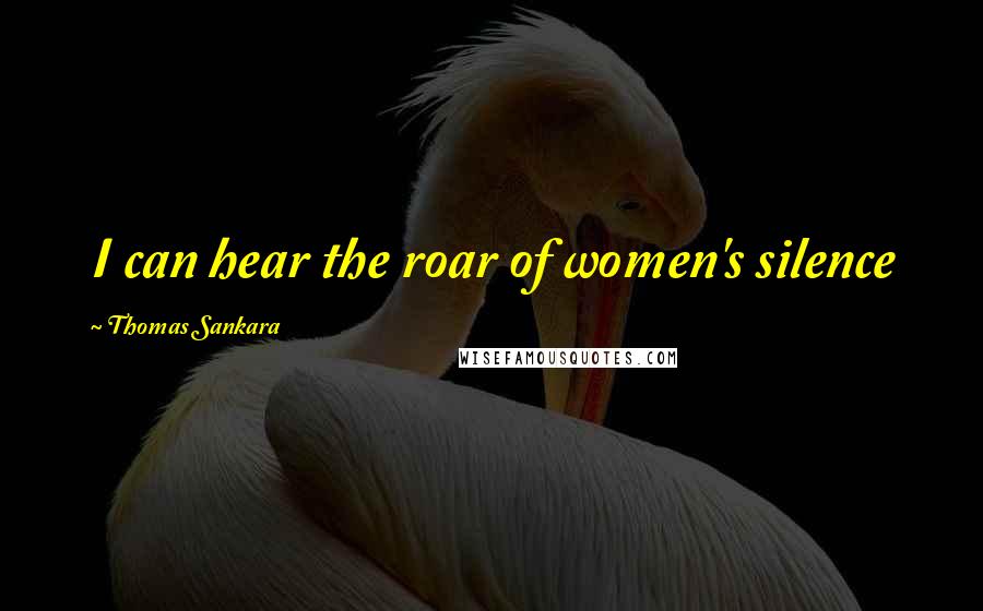 Thomas Sankara Quotes: I can hear the roar of women's silence