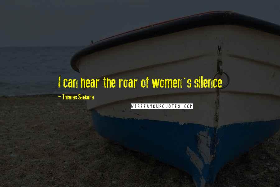 Thomas Sankara Quotes: I can hear the roar of women's silence