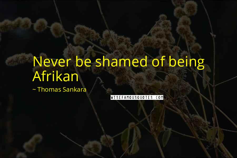 Thomas Sankara Quotes: Never be shamed of being Afrikan