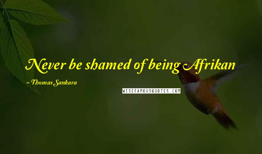 Thomas Sankara Quotes: Never be shamed of being Afrikan