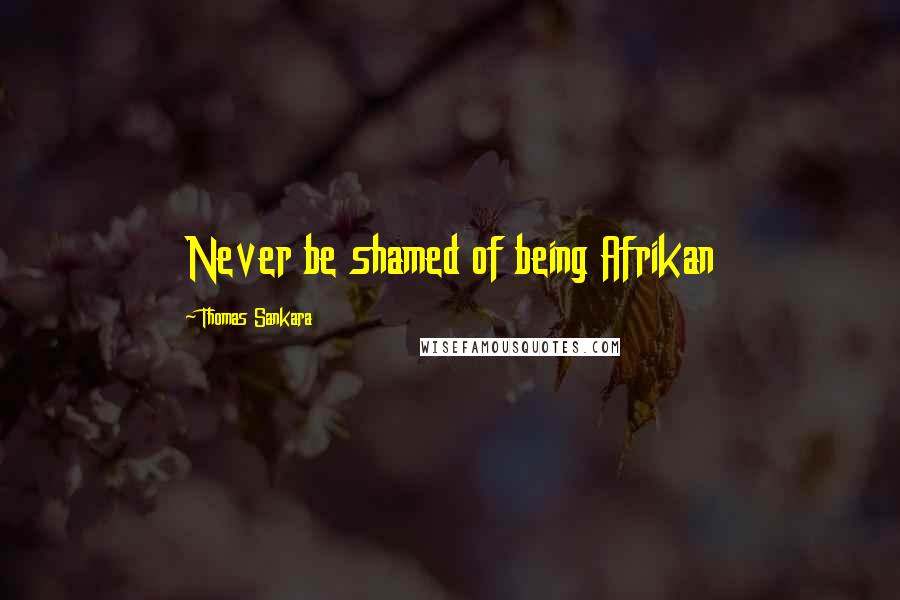 Thomas Sankara Quotes: Never be shamed of being Afrikan