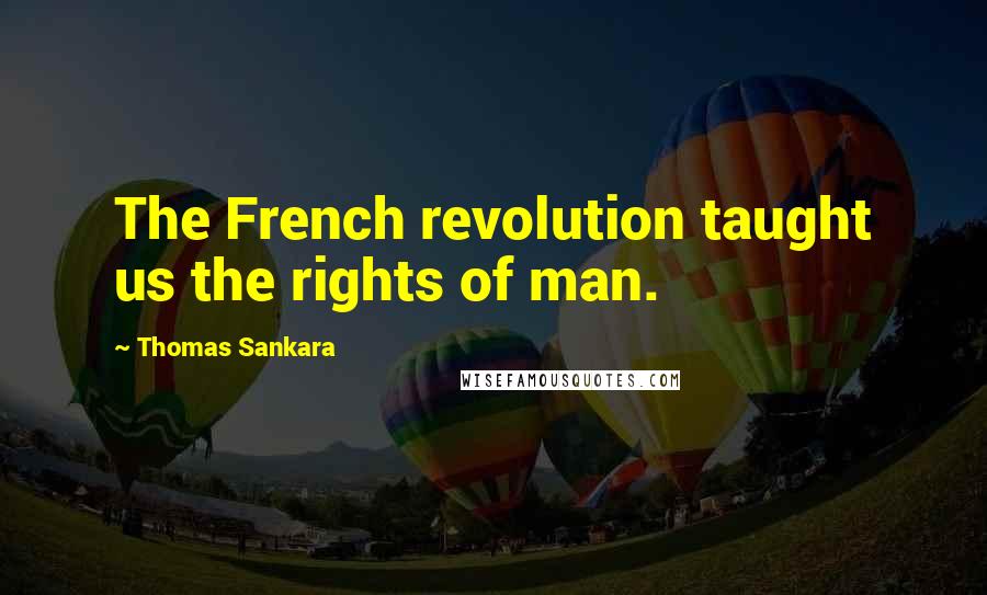 Thomas Sankara Quotes: The French revolution taught us the rights of man.