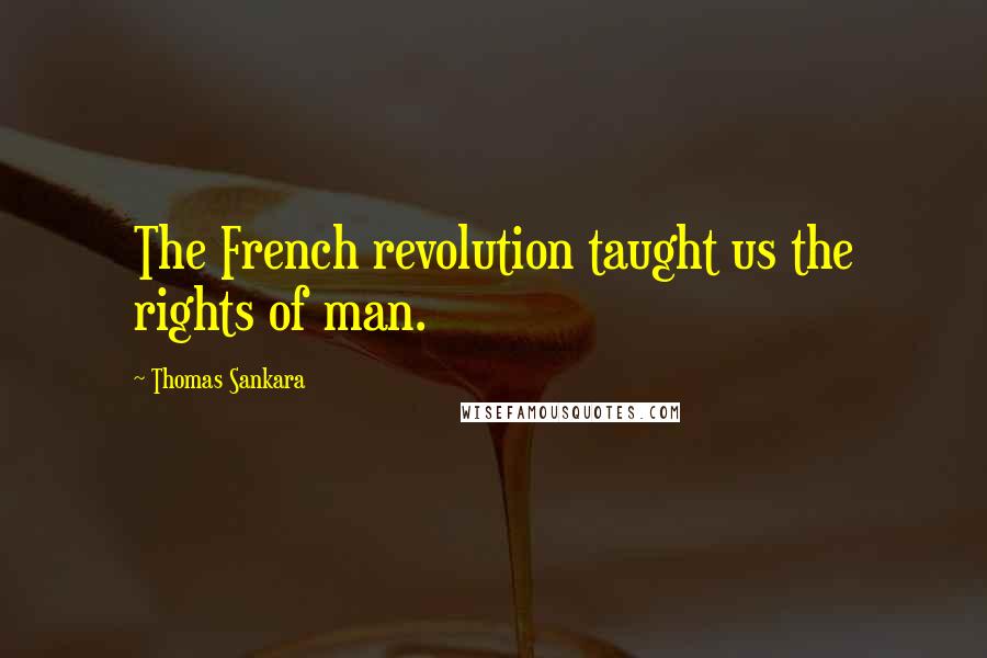 Thomas Sankara Quotes: The French revolution taught us the rights of man.