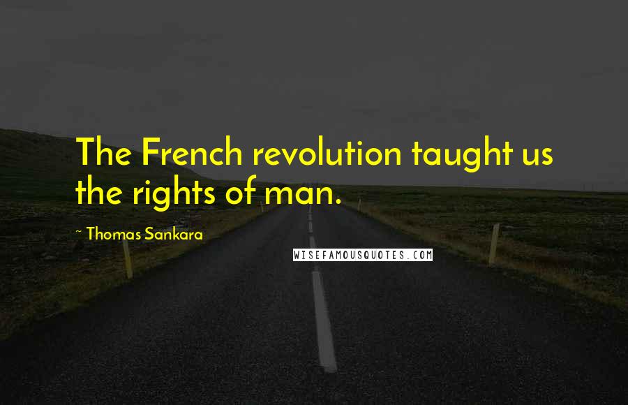 Thomas Sankara Quotes: The French revolution taught us the rights of man.