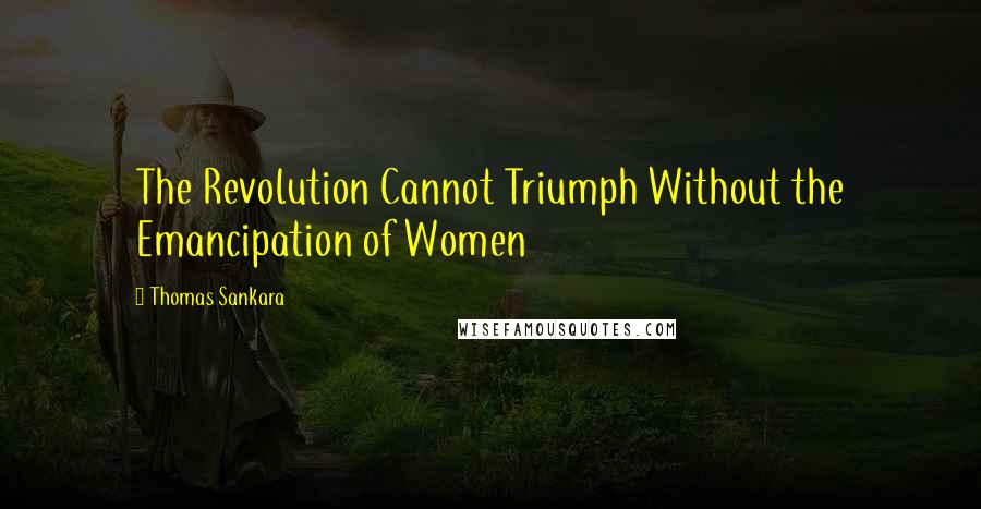 Thomas Sankara Quotes: The Revolution Cannot Triumph Without the Emancipation of Women