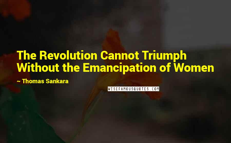 Thomas Sankara Quotes: The Revolution Cannot Triumph Without the Emancipation of Women