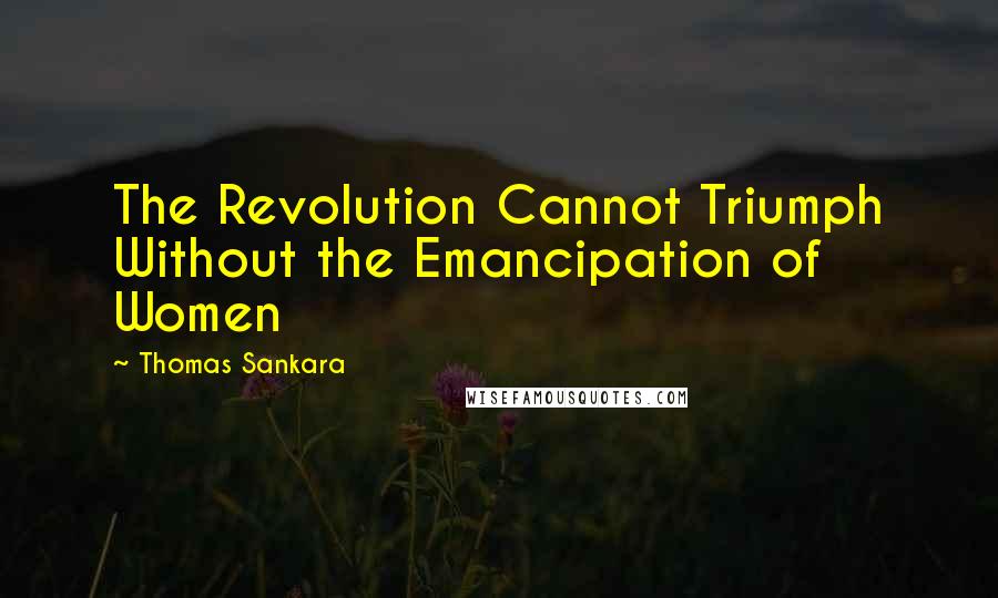 Thomas Sankara Quotes: The Revolution Cannot Triumph Without the Emancipation of Women