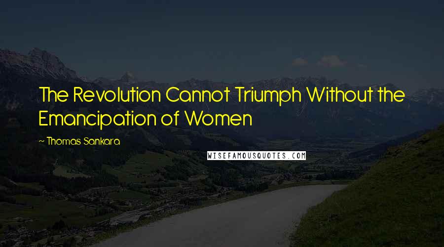 Thomas Sankara Quotes: The Revolution Cannot Triumph Without the Emancipation of Women