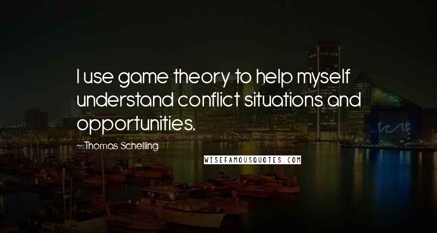 Thomas Schelling Quotes: I use game theory to help myself understand conflict situations and opportunities.