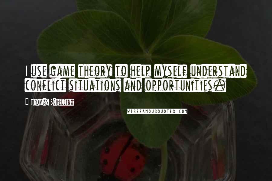 Thomas Schelling Quotes: I use game theory to help myself understand conflict situations and opportunities.