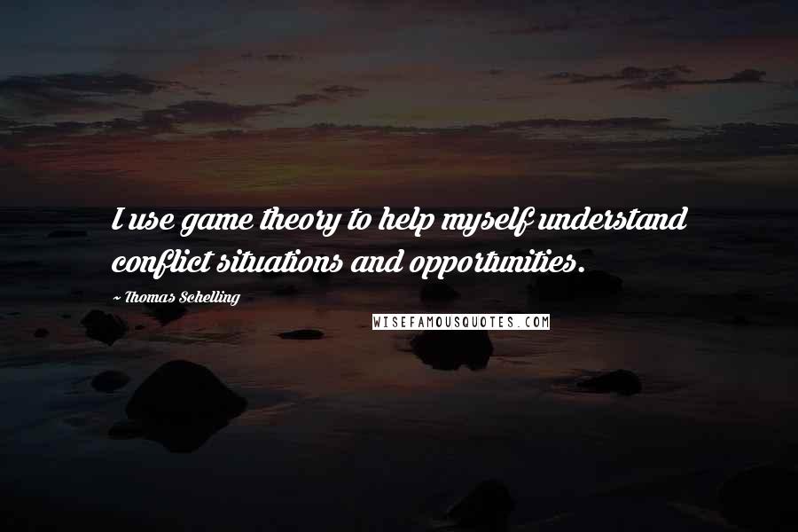 Thomas Schelling Quotes: I use game theory to help myself understand conflict situations and opportunities.