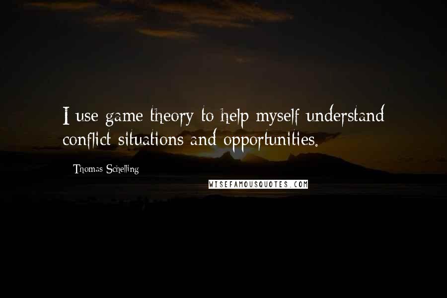 Thomas Schelling Quotes: I use game theory to help myself understand conflict situations and opportunities.