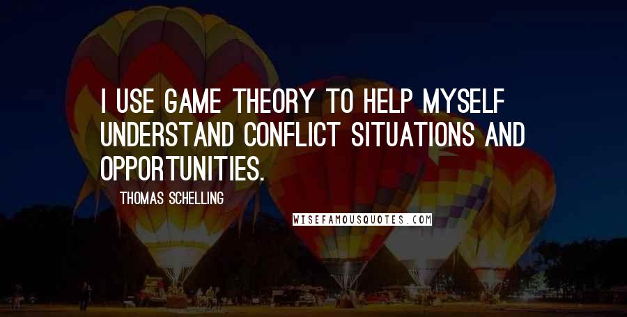 Thomas Schelling Quotes: I use game theory to help myself understand conflict situations and opportunities.